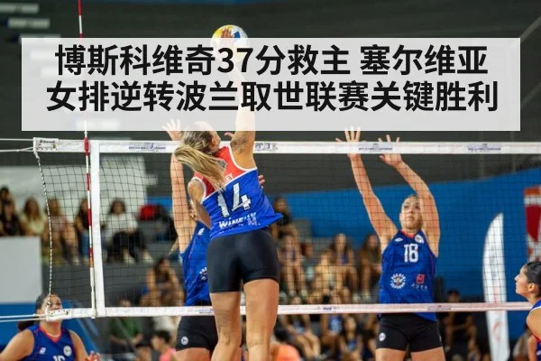 博斯科维奇37分救主 塞尔维亚女排逆转波兰取世联赛关键胜利